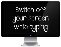 Switch off your screen while typing