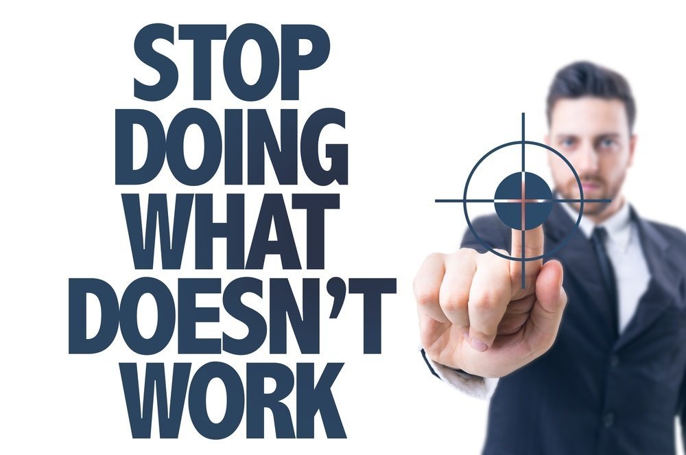 Stop doing what doesn't work Stop doing what doesn't work